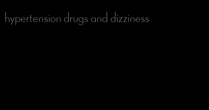 hypertension drugs and dizziness