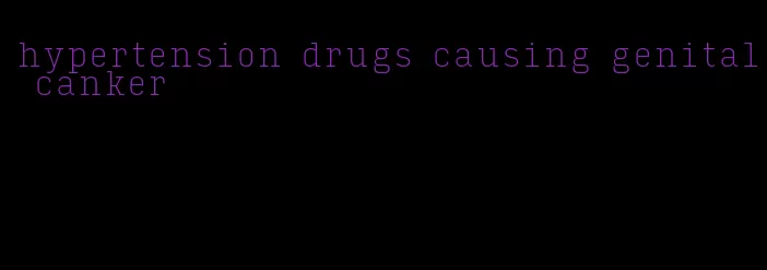 hypertension drugs causing genital canker