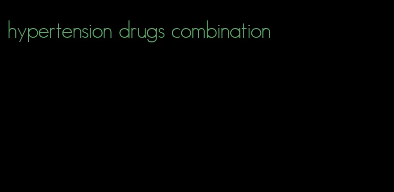 hypertension drugs combination