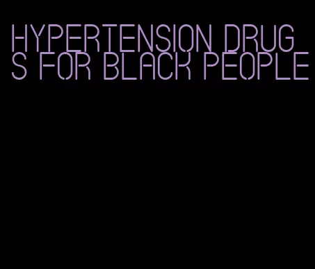 hypertension drugs for black people