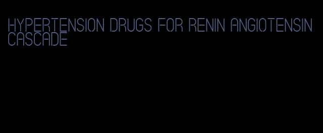 hypertension drugs for renin angiotensin cascade