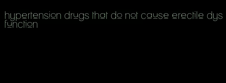 hypertension drugs that do not cause erectile dysfunction