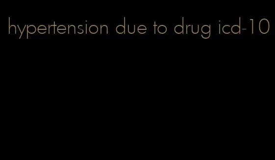 hypertension due to drug icd-10