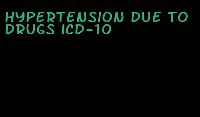 hypertension due to drugs icd-10