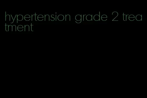 hypertension grade 2 treatment