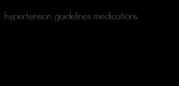 hypertension guidelines medications