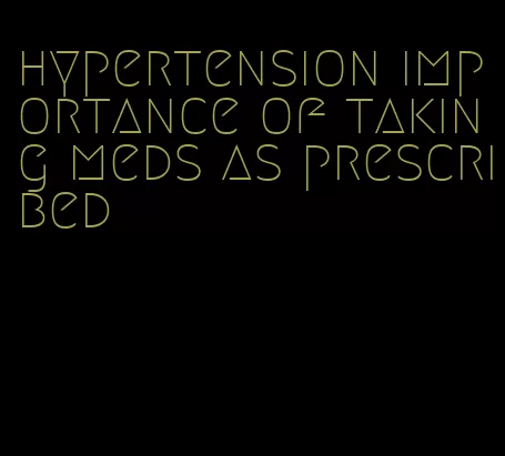 hypertension importance of taking meds as prescribed