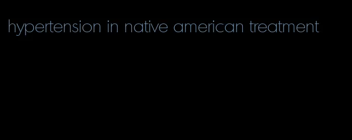 hypertension in native american treatment