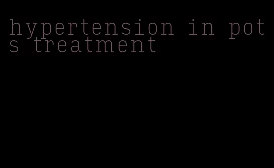 hypertension in pots treatment