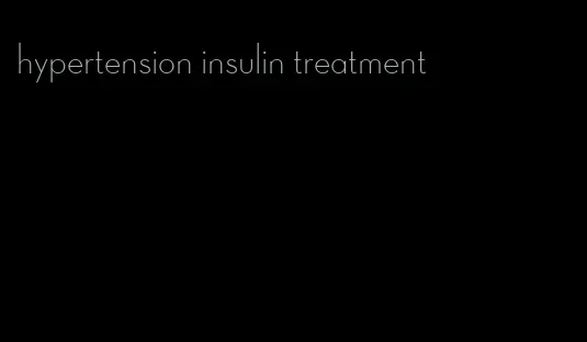 hypertension insulin treatment