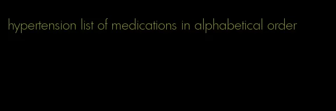 hypertension list of medications in alphabetical order