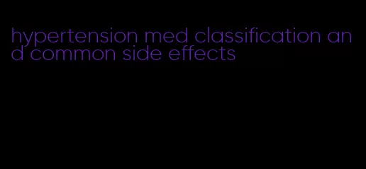 hypertension med classification and common side effects