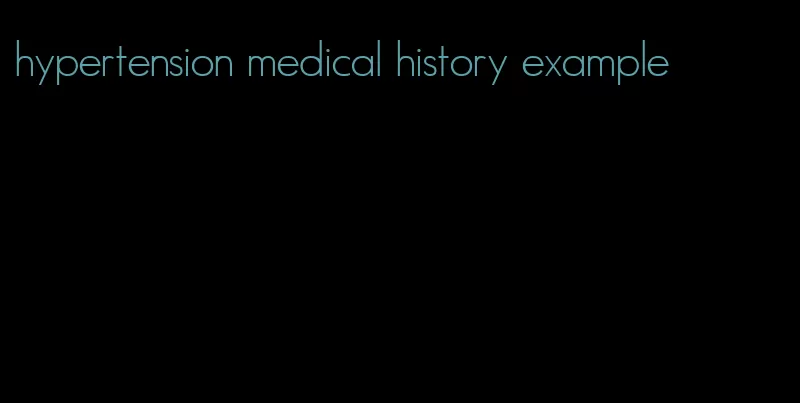 hypertension medical history example