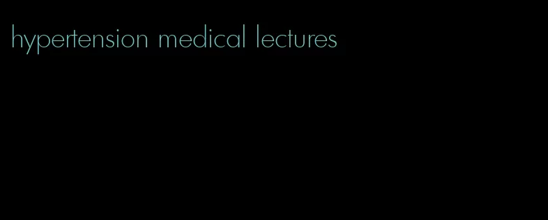 hypertension medical lectures