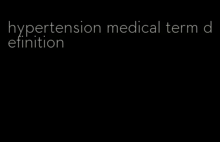 hypertension medical term definition