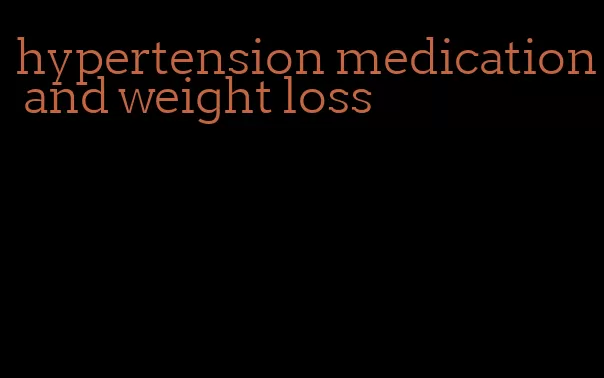 hypertension medication and weight loss