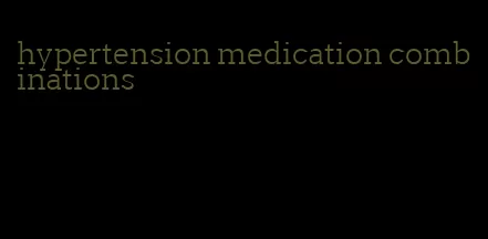 hypertension medication combinations