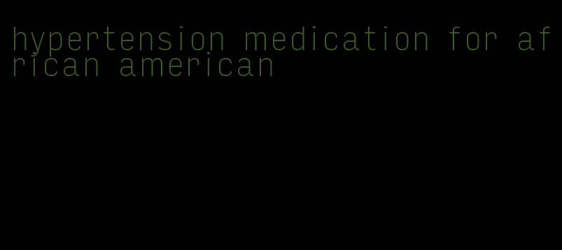 hypertension medication for african american