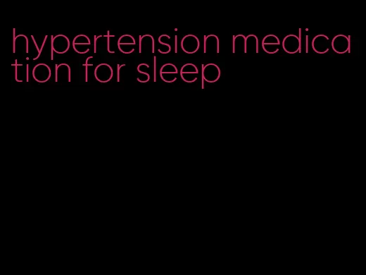 hypertension medication for sleep