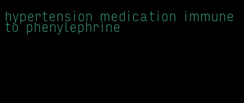 hypertension medication immune to phenylephrine