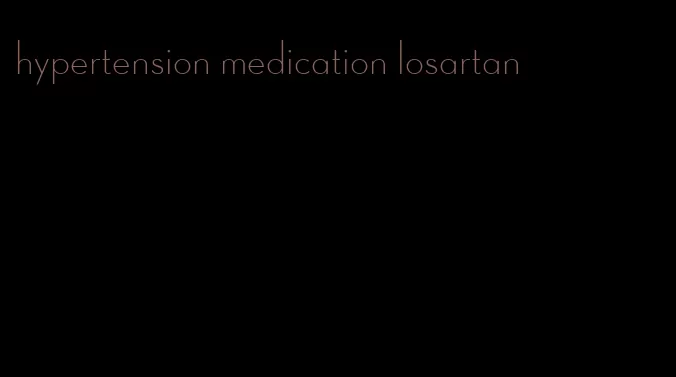 hypertension medication losartan