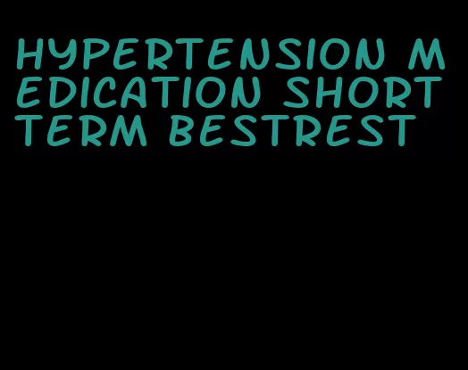 hypertension medication short term bestrest