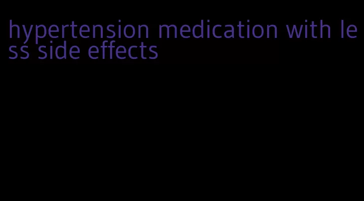 hypertension medication with less side effects