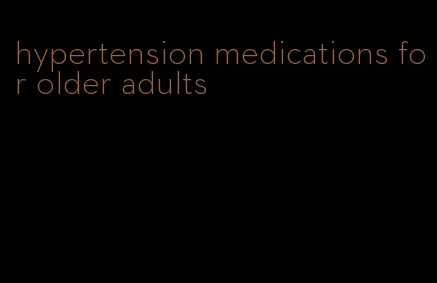 hypertension medications for older adults