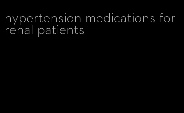 hypertension medications for renal patients