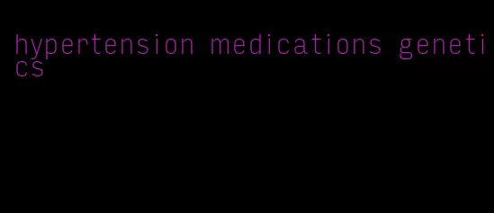 hypertension medications genetics