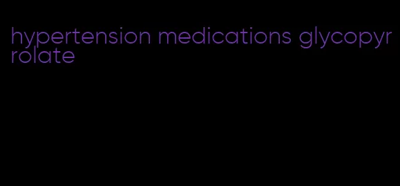 hypertension medications glycopyrrolate