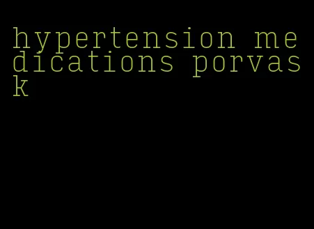 hypertension medications porvask