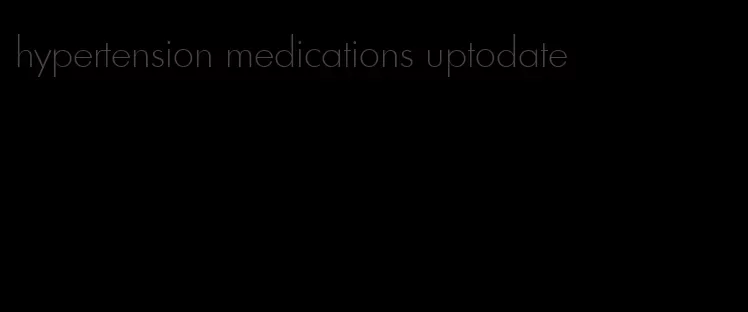 hypertension medications uptodate