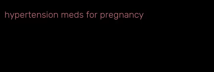 hypertension meds for pregnancy