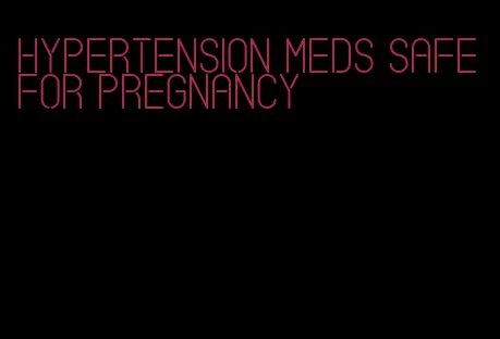 hypertension meds safe for pregnancy