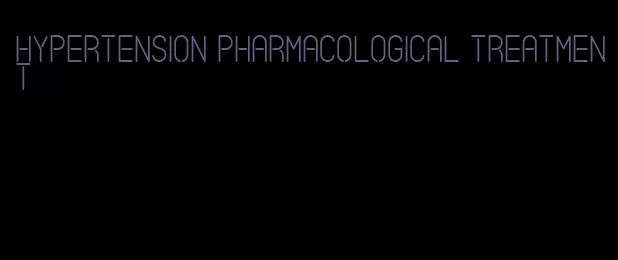 hypertension pharmacological treatment