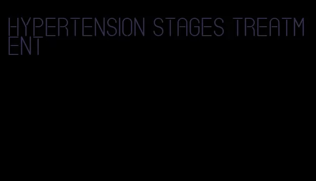 hypertension stages treatment