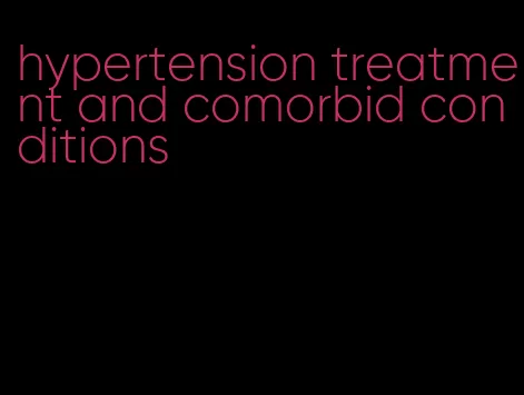 hypertension treatment and comorbid conditions