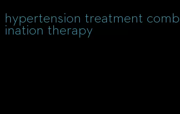 hypertension treatment combination therapy