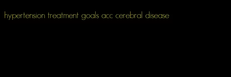 hypertension treatment goals acc cerebral disease