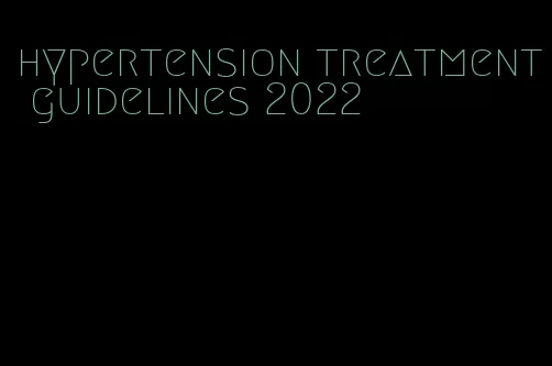 hypertension treatment guidelines 2022