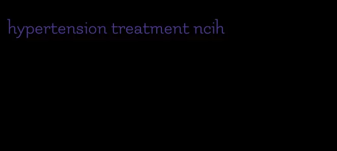 hypertension treatment ncih