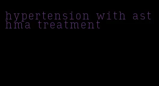 hypertension with asthma treatment