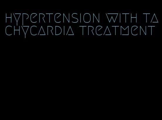 hypertension with tachycardia treatment