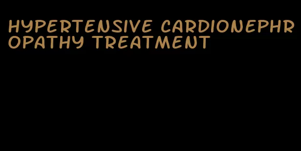 hypertensive cardionephropathy treatment