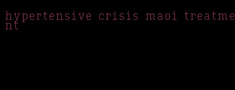 hypertensive crisis maoi treatment