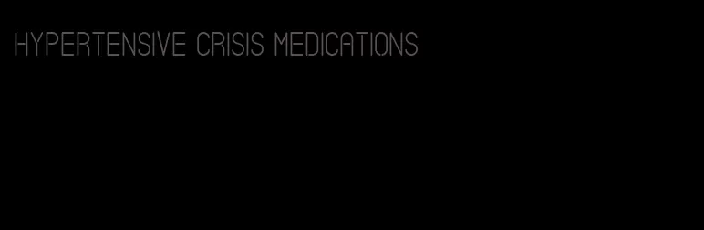 hypertensive crisis medications