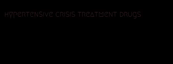 hypertensive crisis treatment drugs