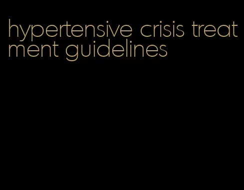 hypertensive crisis treatment guidelines