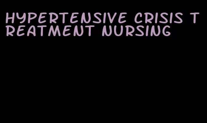 hypertensive crisis treatment nursing